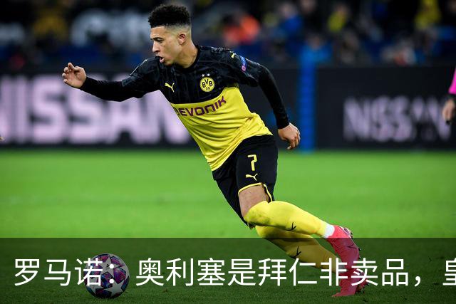 罗马诺：奥利塞是拜仁非卖品，皇马之前确实有意 巴黎也很想签他